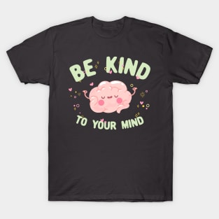 Be kind to your mind quote T-Shirt